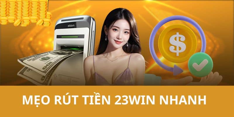 23WIN bật mí một vài mẹo hay giúp thao tác nhận tiền nhanh chóng